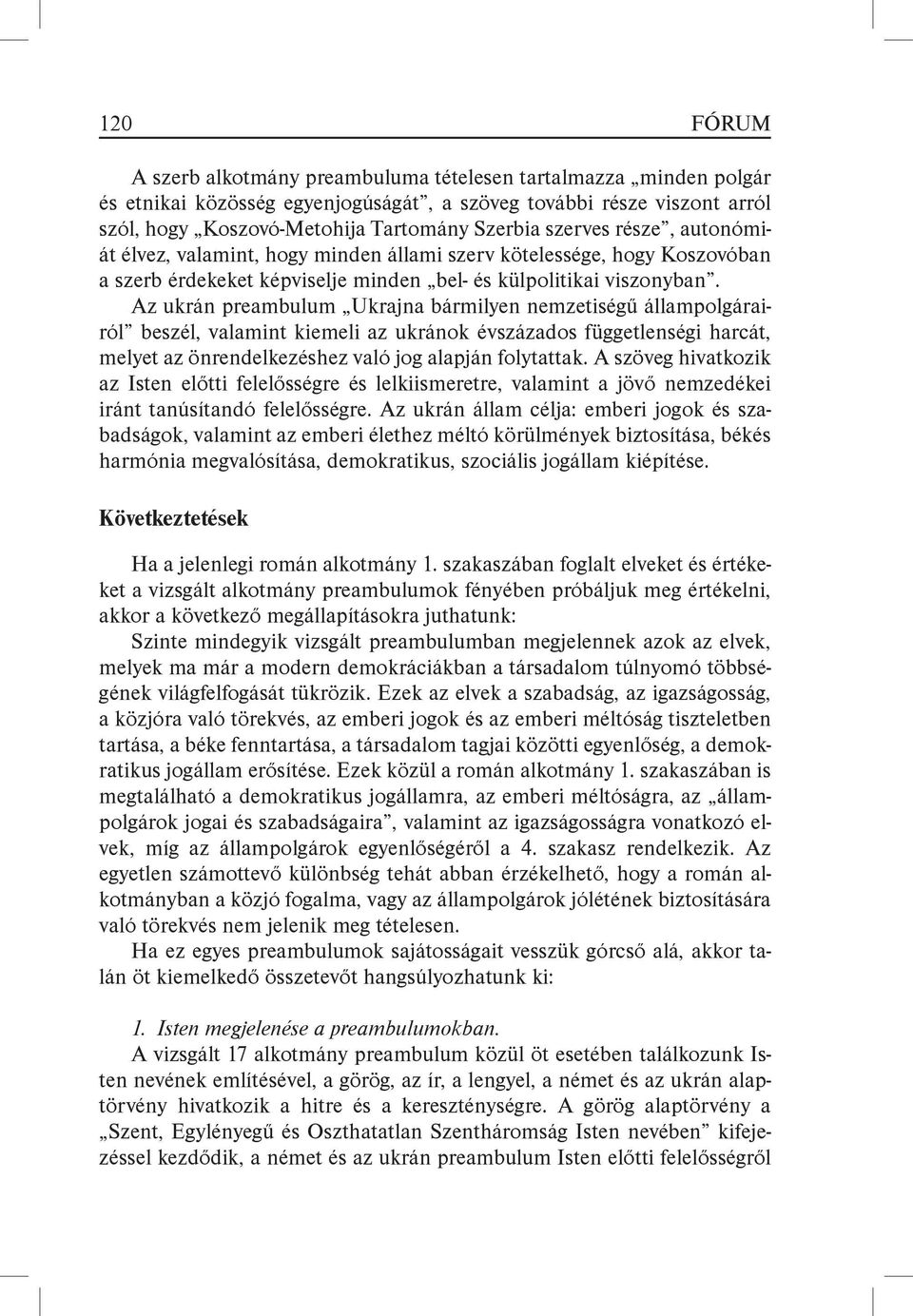 Az ukrán preambulum Ukrajna bármilyen nemzetiségű állampolgárairól beszél, valamint kiemeli az ukránok évszázados függetlenségi harcát, melyet az önrendelkezéshez való jog alapján folytattak.