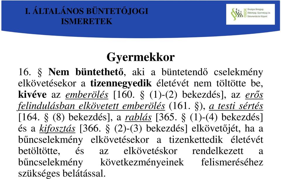 (1)-(2) bekezdés], az erős felindulásban elkövetett emberölés (161. ), a testi sértés [164. (8) bekezdés], a rablás [365.