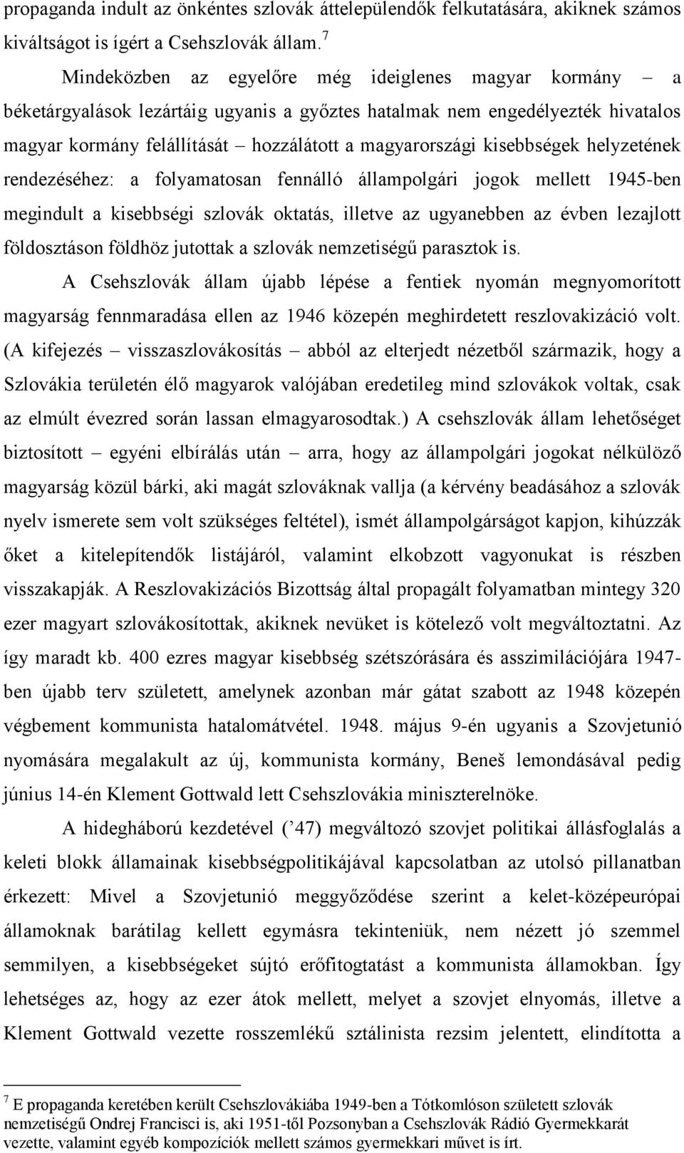 kisebbségek helyzetének rendezéséhez: a folyamatosan fennálló állampolgári jogok mellett 1945-ben megindult a kisebbségi szlovák oktatás, illetve az ugyanebben az évben lezajlott földosztáson földhöz