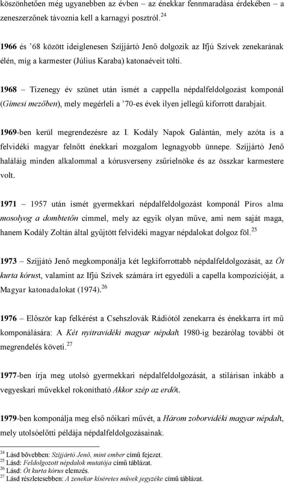 1968 Tizenegy év szünet után ismét a cappella népdalfeldolgozást komponál (Gímesi mezőben), mely megérleli a 70-es évek ilyen jellegű kiforrott darabjait. 1969-ben kerül megrendezésre az I.