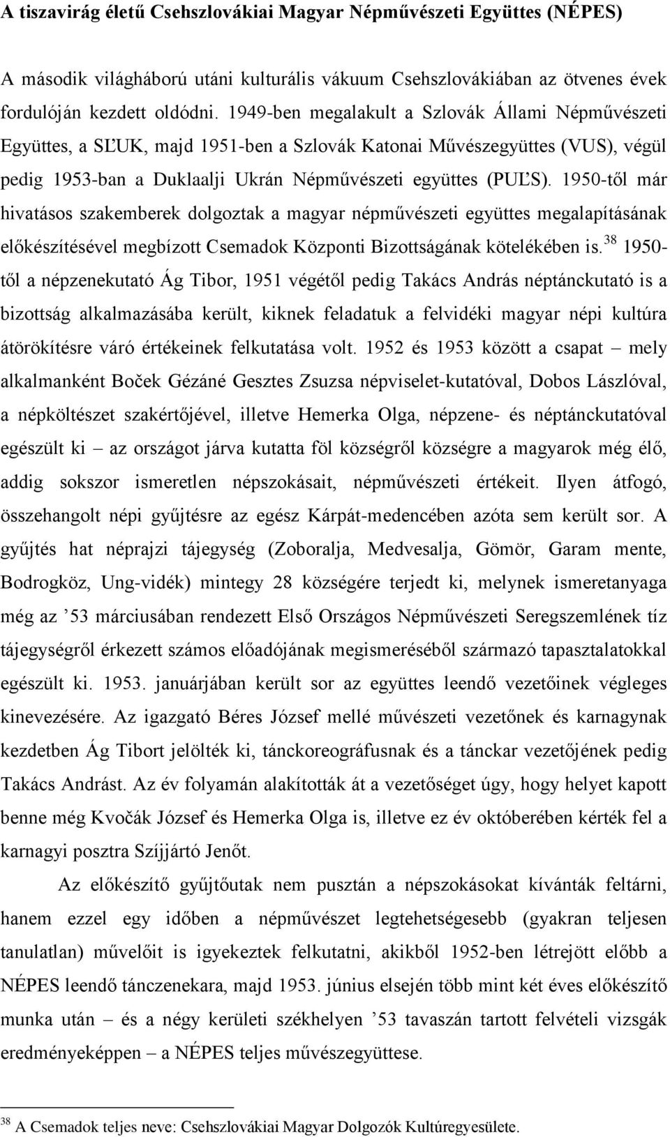 1950-től már hivatásos szakemberek dolgoztak a magyar népművészeti együttes megalapításának előkészítésével megbízott Csemadok Központi Bizottságának kötelékében is.