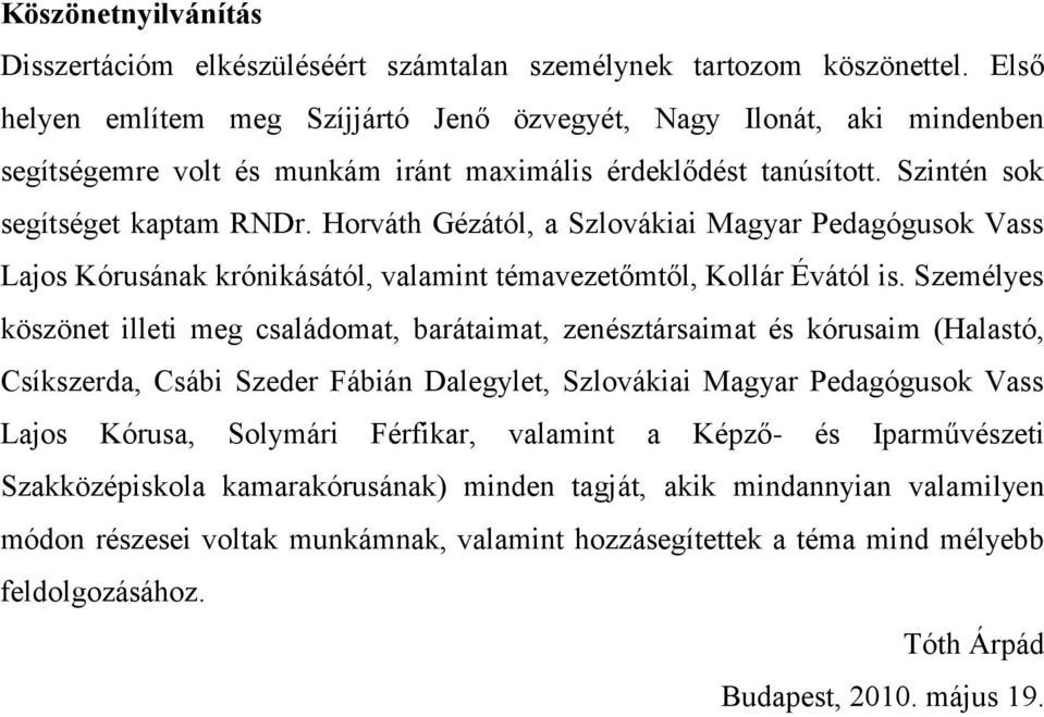 Horváth Gézától, a Szlovákiai Magyar Pedagógusok Vass Lajos Kórusának krónikásától, valamint témavezetőmtől, Kollár Évától is.