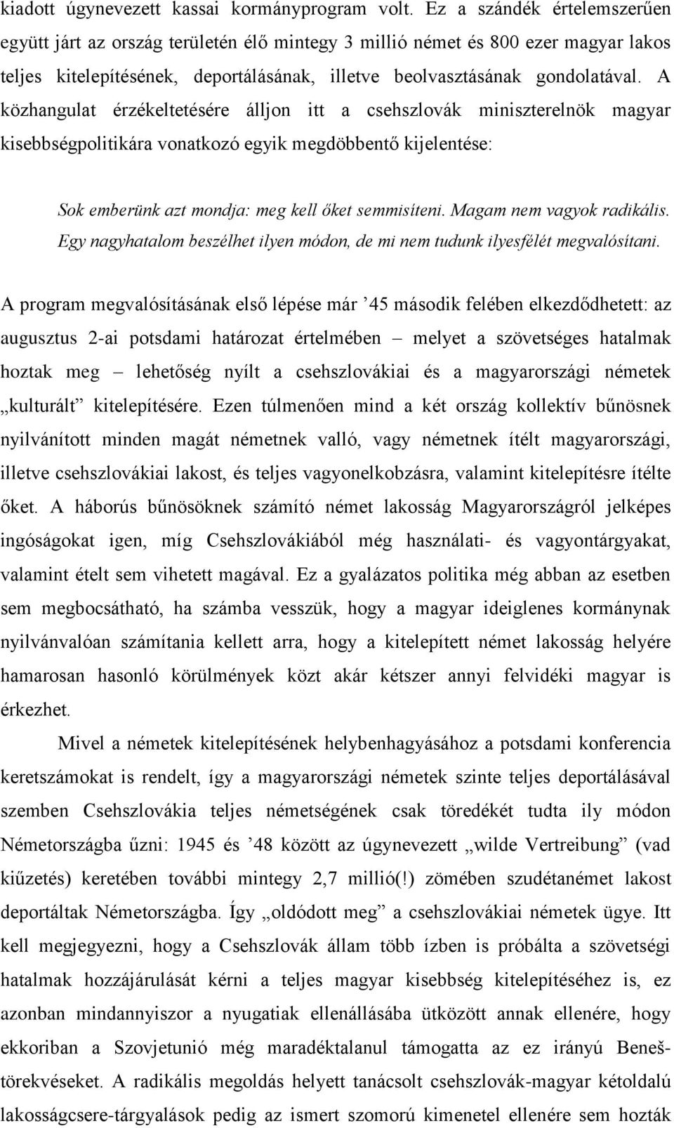 A közhangulat érzékeltetésére álljon itt a csehszlovák miniszterelnök magyar kisebbségpolitikára vonatkozó egyik megdöbbentő kijelentése: Sok emberünk azt mondja: meg kell őket semmisíteni.