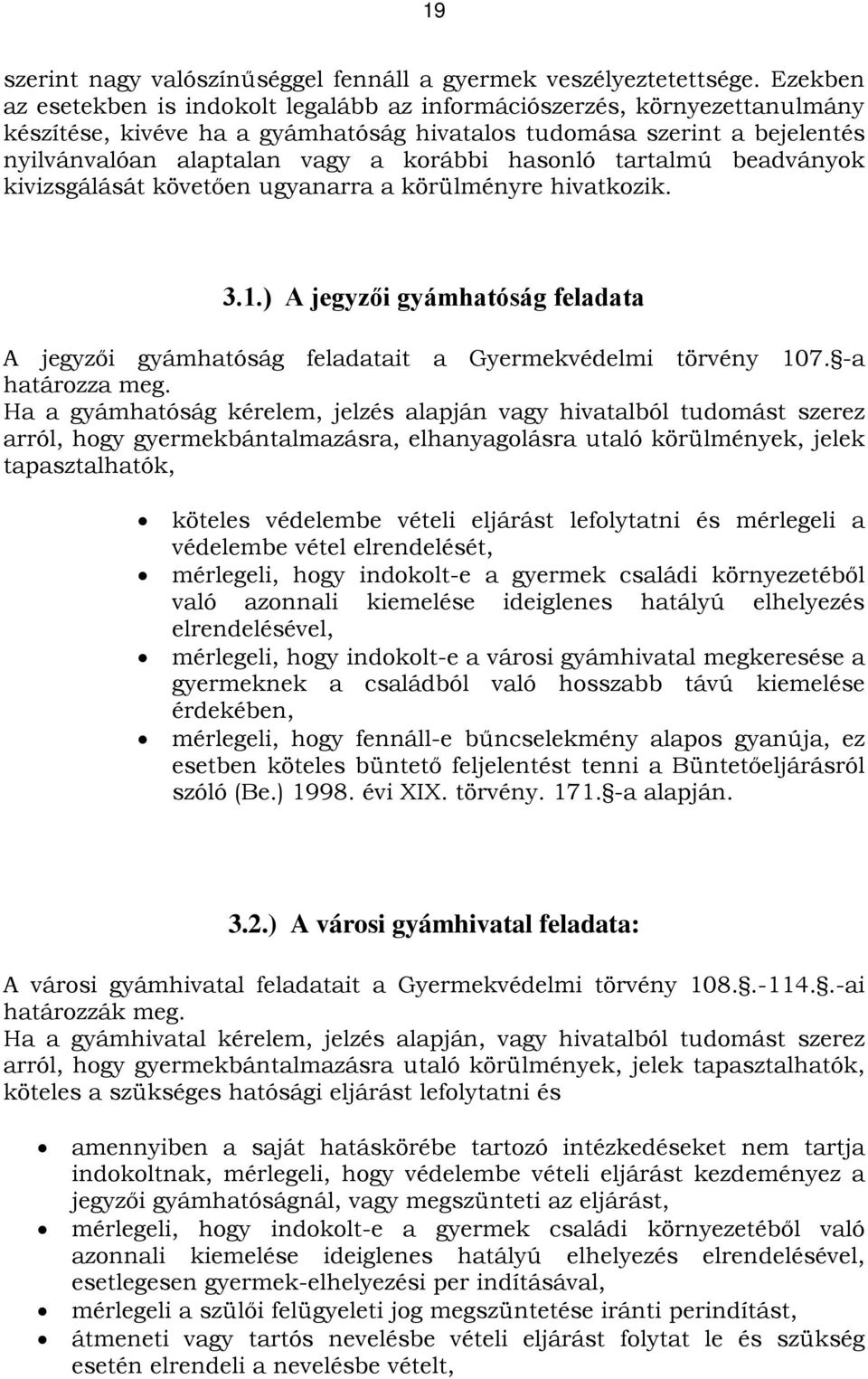 hasonló tartalmú beadványok kivizsgálását követően ugyanarra a körülményre hivatkozik. 3.1.) A jegyzői gyámhatóság feladata A jegyzői gyámhatóság feladatait a Gyermekvédelmi törvény 107.