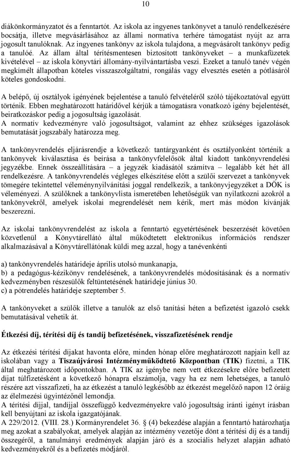 Az ingyenes tankönyv az iskola tulajdona, a megvásárolt tankönyv pedig a tanulóé.