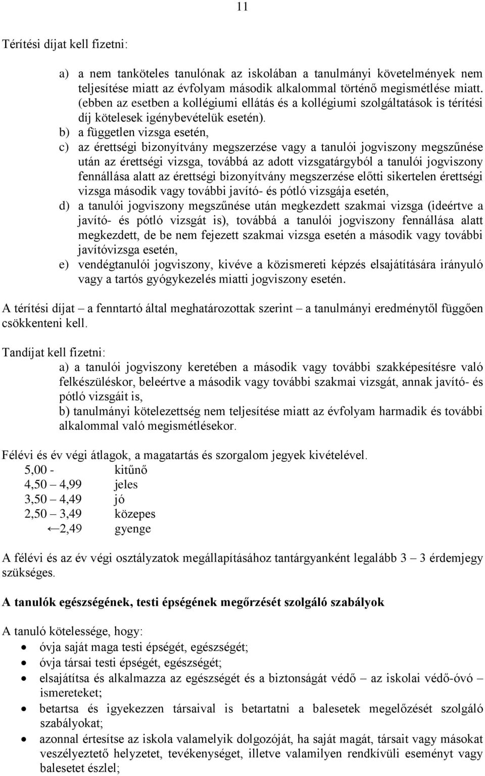 b) a független vizsga esetén, c) az érettségi bizonyítvány megszerzése vagy a tanulói jogviszony megszűnése után az érettségi vizsga, továbbá az adott vizsgatárgyból a tanulói jogviszony fennállása