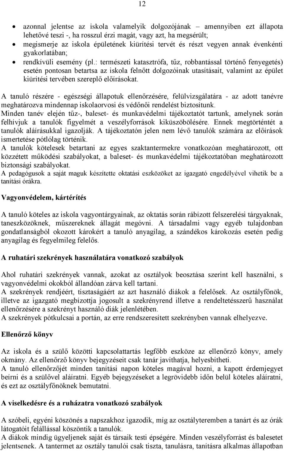 : természeti katasztrófa, tűz, robbantással történő fenyegetés) esetén pontosan betartsa az iskola felnőtt dolgozóinak utasításait, valamint az épület kiürítési tervében szereplő előírásokat.