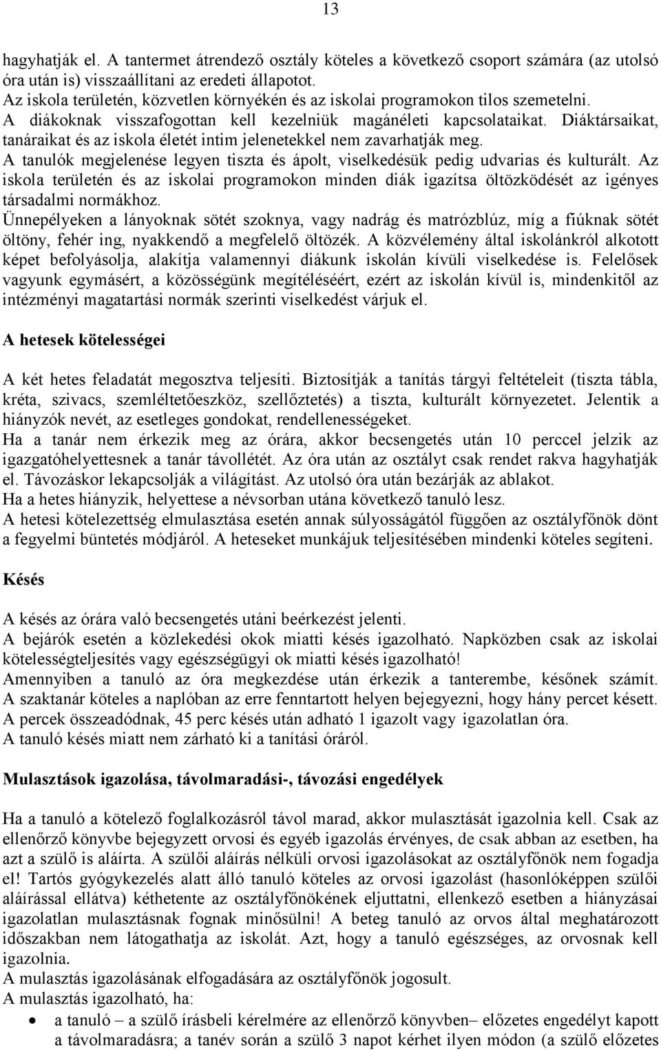 Diáktársaikat, tanáraikat és az iskola életét intim jelenetekkel nem zavarhatják meg. A tanulók megjelenése legyen tiszta és ápolt, viselkedésük pedig udvarias és kulturált.