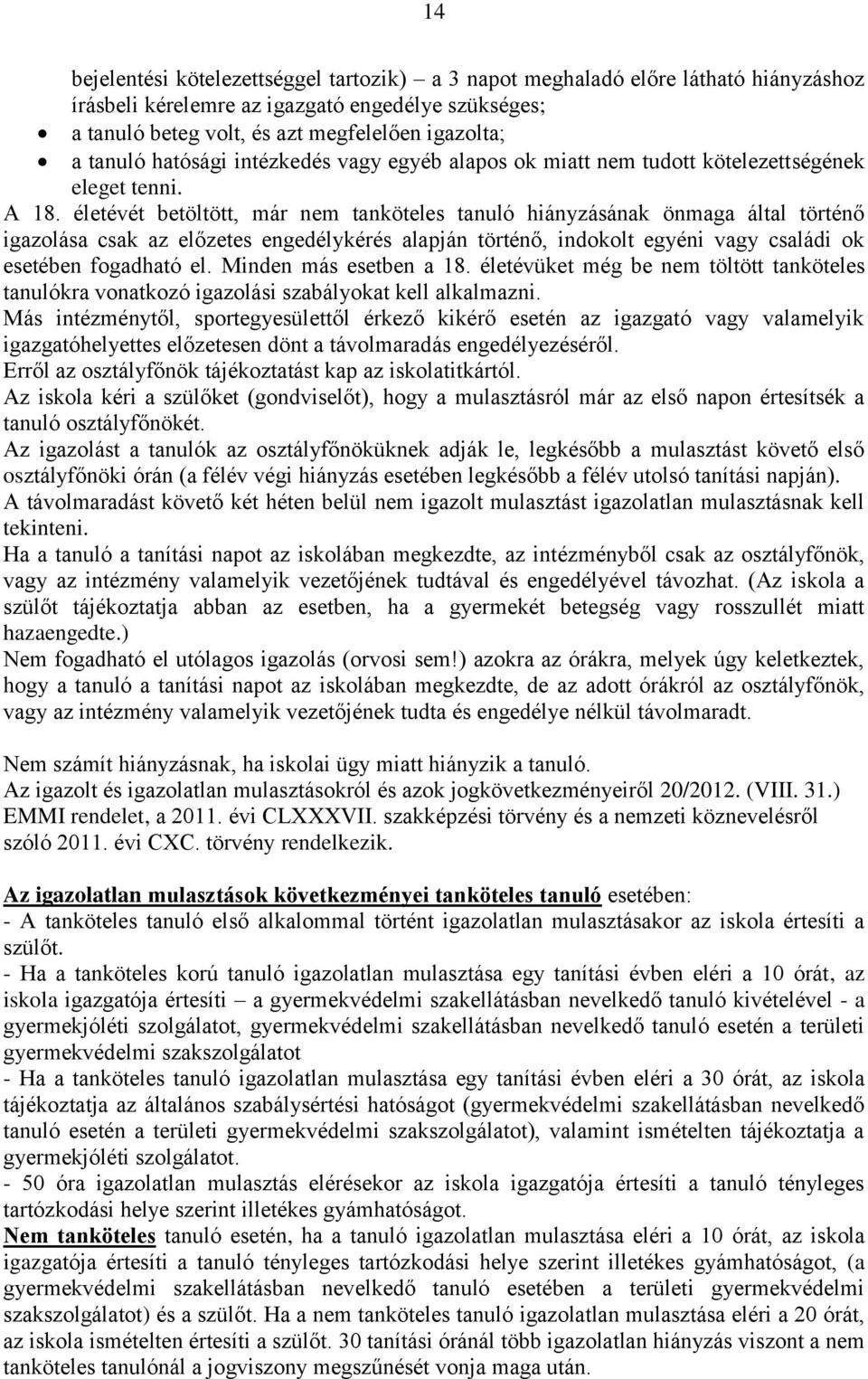 életévét betöltött, már nem tanköteles tanuló hiányzásának önmaga által történő igazolása csak az előzetes engedélykérés alapján történő, indokolt egyéni vagy családi ok esetében fogadható el.