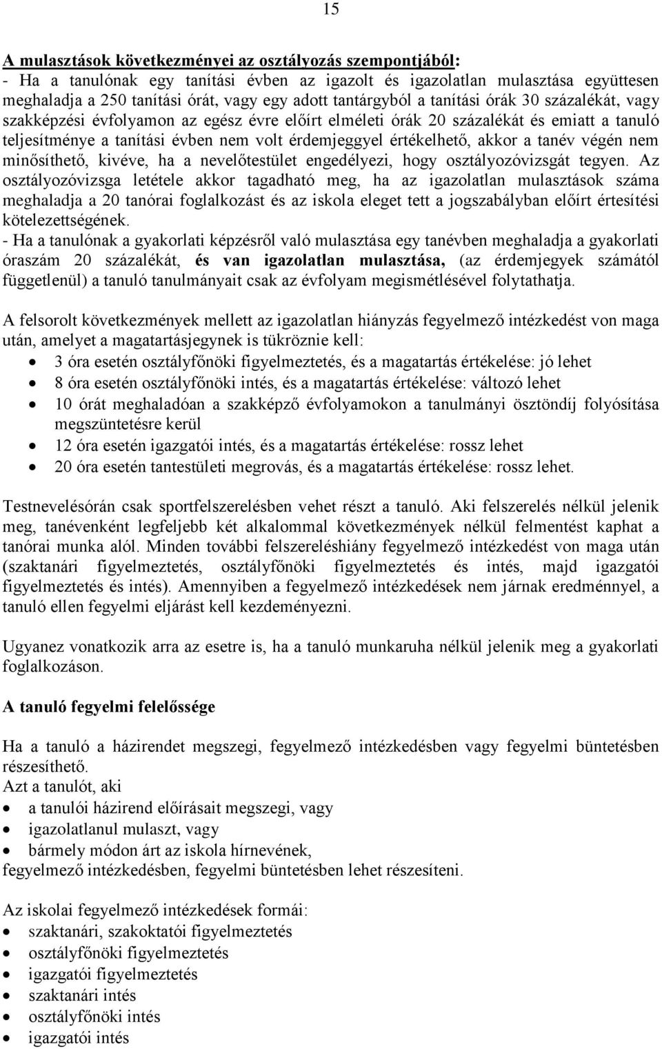értékelhető, akkor a tanév végén nem minősíthető, kivéve, ha a nevelőtestület engedélyezi, hogy osztályozóvizsgát tegyen.