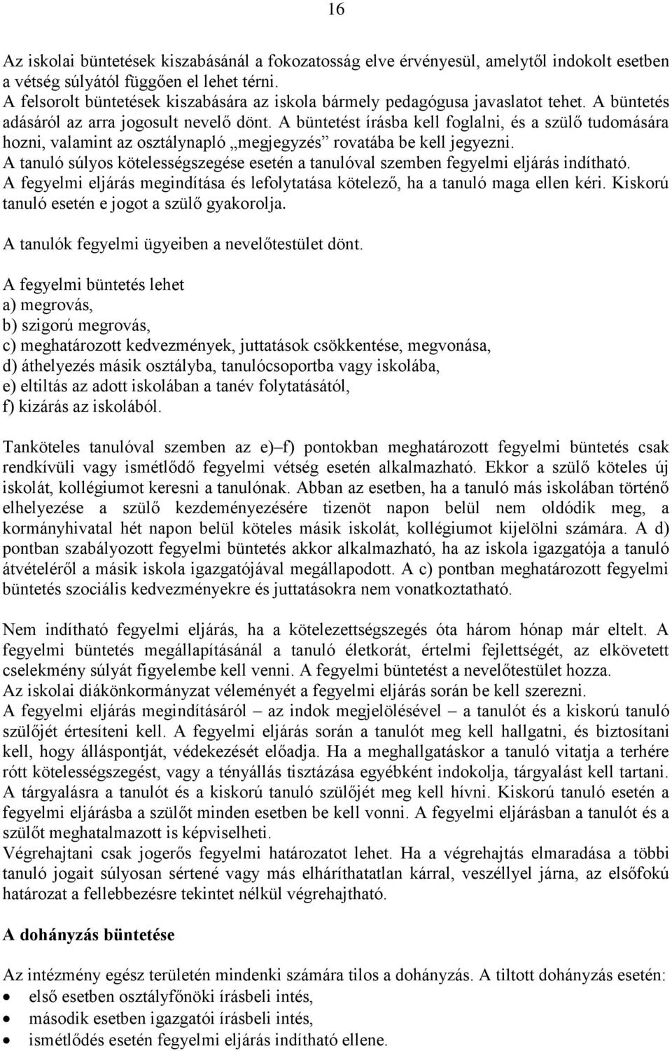 A büntetést írásba kell foglalni, és a szülő tudomására hozni, valamint az osztálynapló megjegyzés rovatába be kell jegyezni.