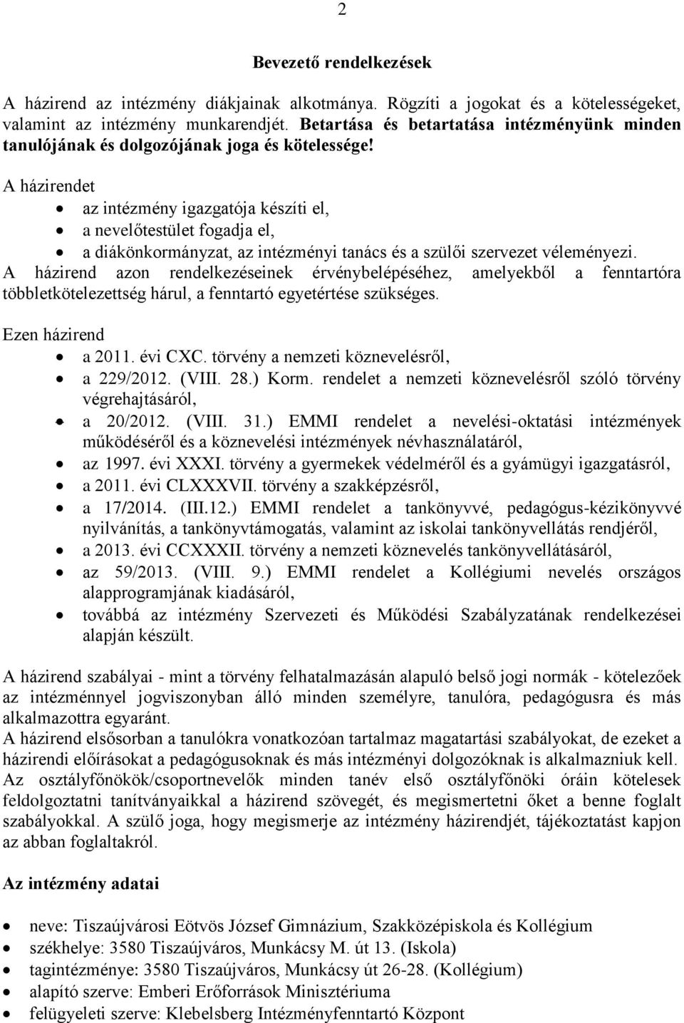 A házirendet az intézmény igazgatója készíti el, a nevelőtestület fogadja el, a diákönkormányzat, az intézményi tanács és a szülői szervezet véleményezi.