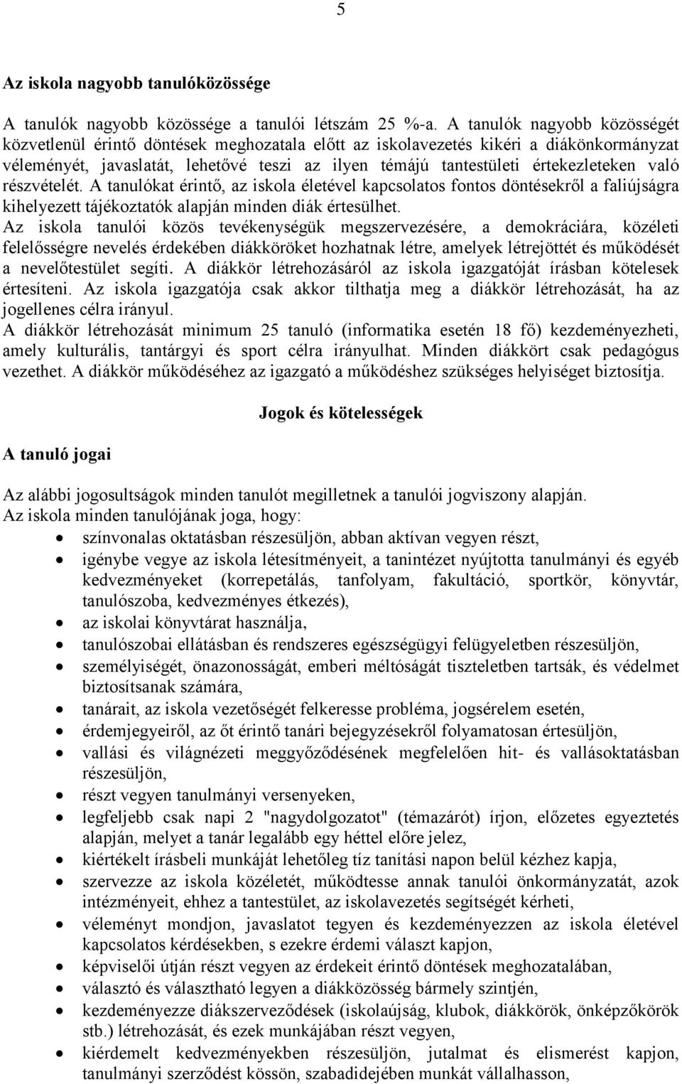 értekezleteken való részvételét. A tanulókat érintő, az iskola életével kapcsolatos fontos döntésekről a faliújságra kihelyezett tájékoztatók alapján minden diák értesülhet.