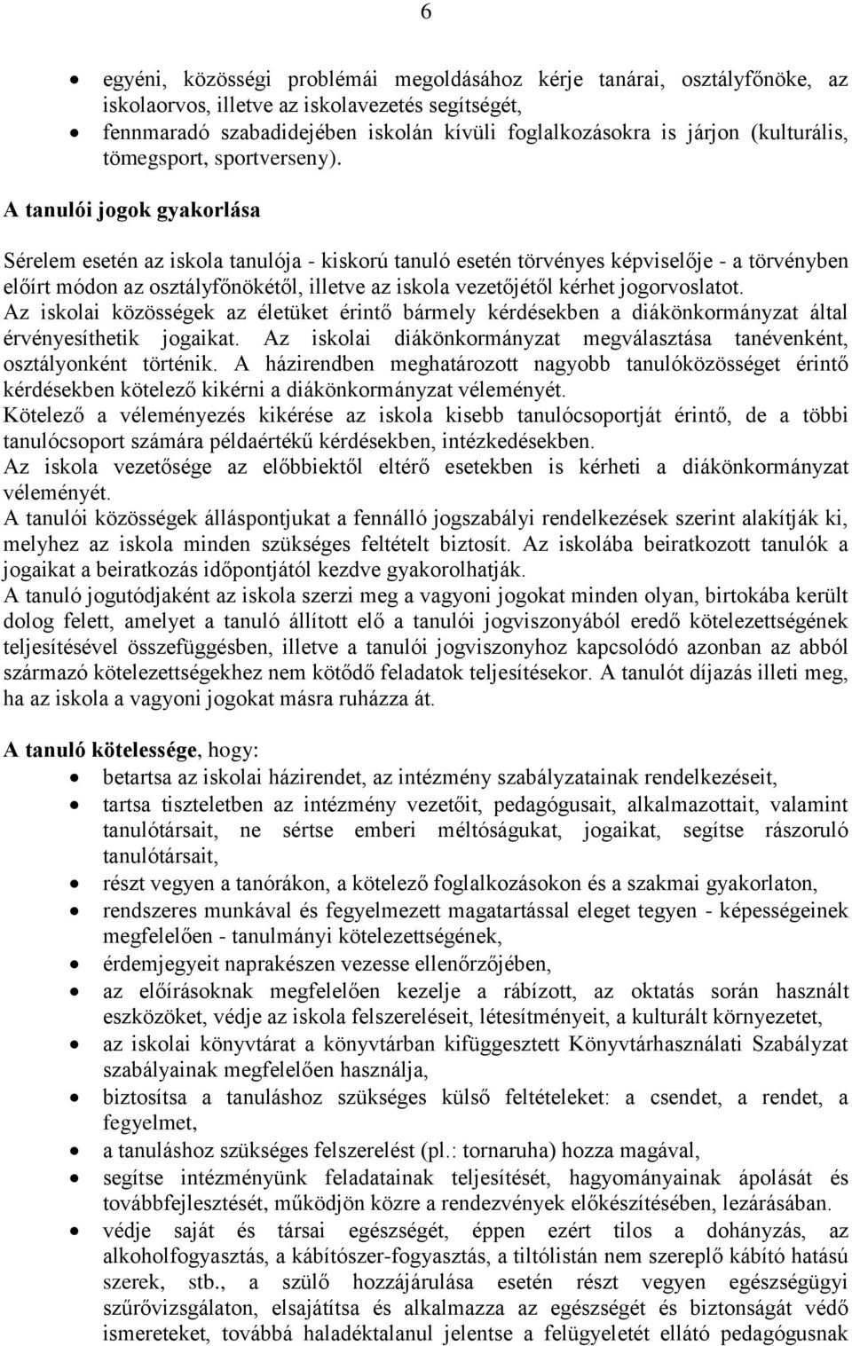 A tanulói jogok gyakorlása Sérelem esetén az iskola tanulója - kiskorú tanuló esetén törvényes képviselője - a törvényben előírt módon az osztályfőnökétől, illetve az iskola vezetőjétől kérhet