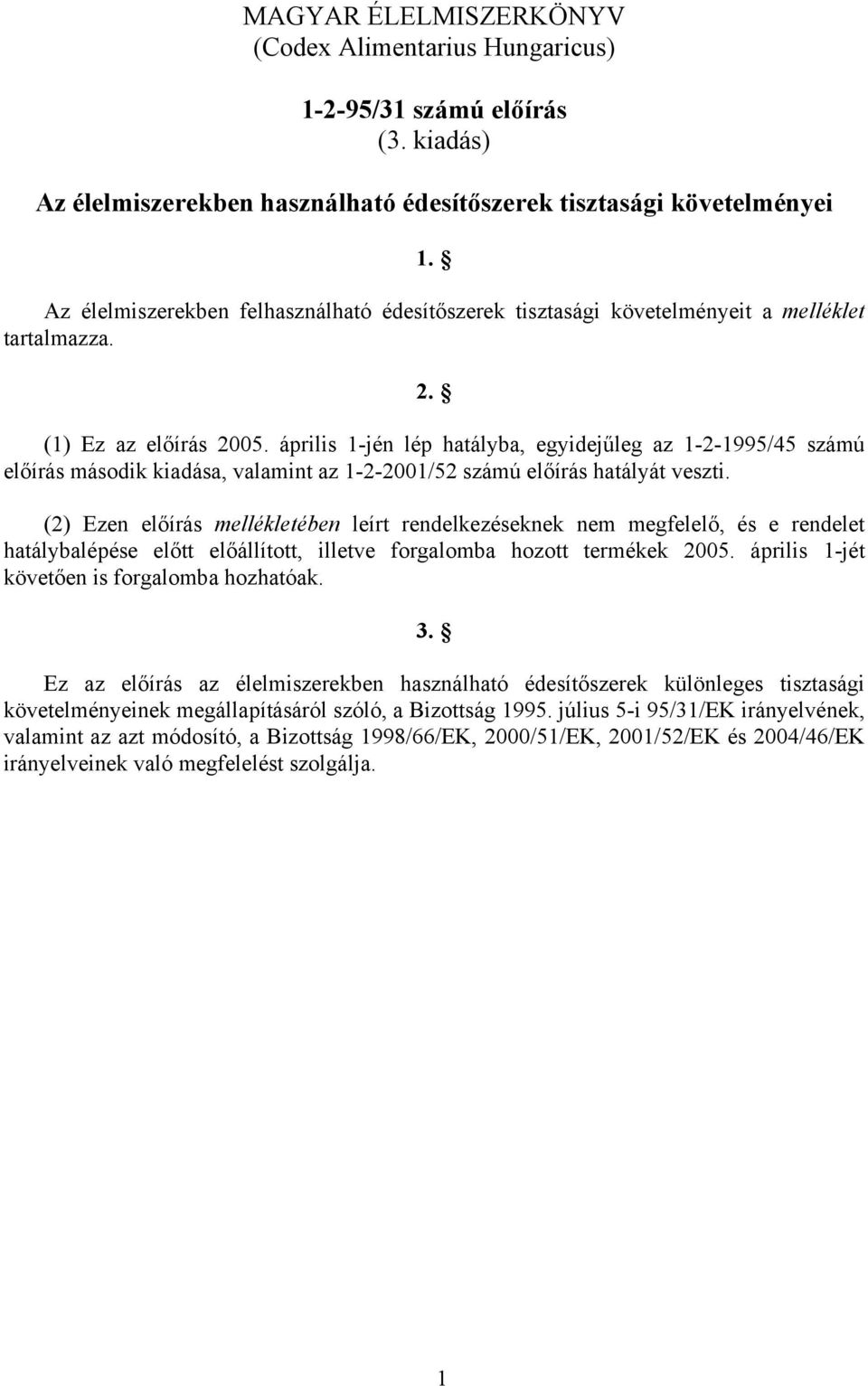 április 1-jén lép hatályba, egyidejűleg az 1-2-1995/45 számú előírás második kiadása, valamint az 1-2-2001/52 számú előírás hatályát veszti.