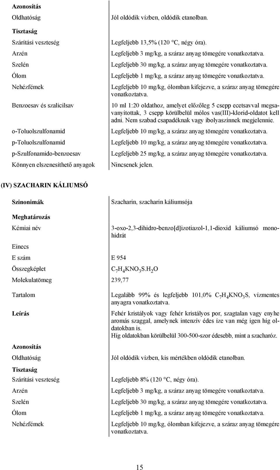 Legfeljebb 3 mg/kg, a száraz anyag tömegére Legfeljebb 30 mg/kg, a száraz anyag tömegére Legfeljebb 1 mg/kg, a száraz anyag tömegére 10 ml 1:20 oldathoz, amelyet előzőleg 5 csepp ecetsavval