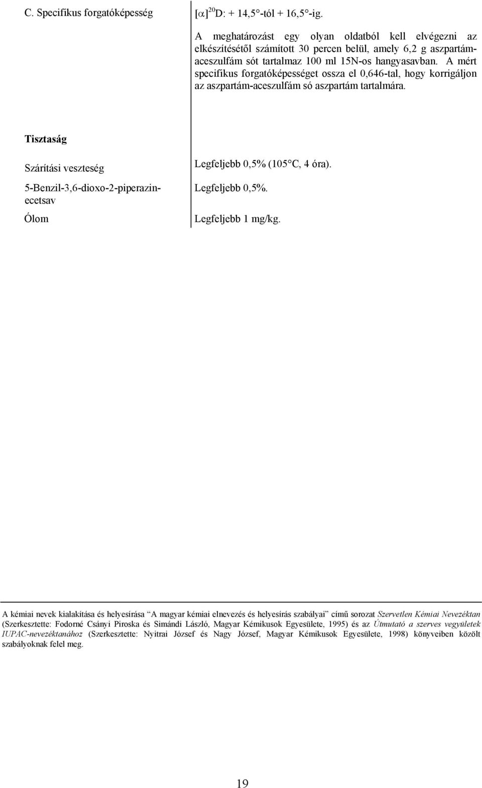 A mért specifikus forgatóképességet ossza el 0,646-tal, hogy korrigáljon az aszpartám-aceszulfám só aszpartám tartalmára. 5-Benzil-3,6-dioxo-2-piperazinecetsav Legfeljebb 0,5% (105 C, 4 óra).