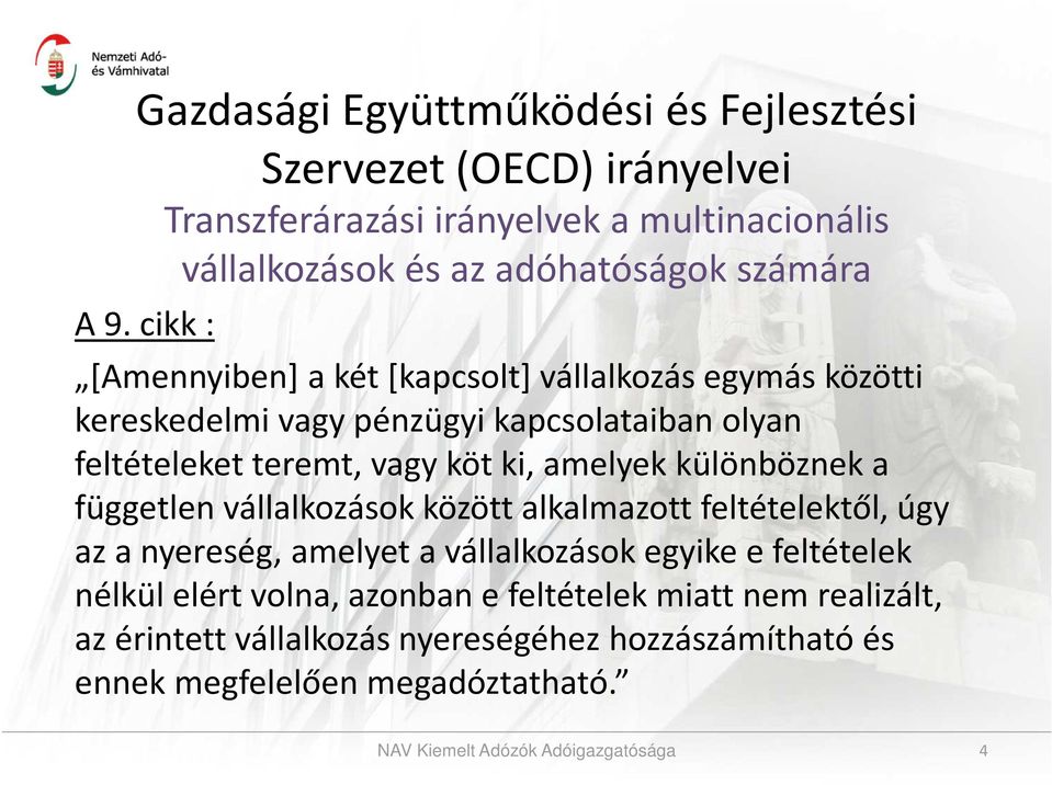 cikk : [Amennyiben] a két [kapcsolt] vállalkozás egymás közötti kereskedelmi vagy pénzügyi kapcsolataiban olyan feltételeket teremt, vagy köt ki,