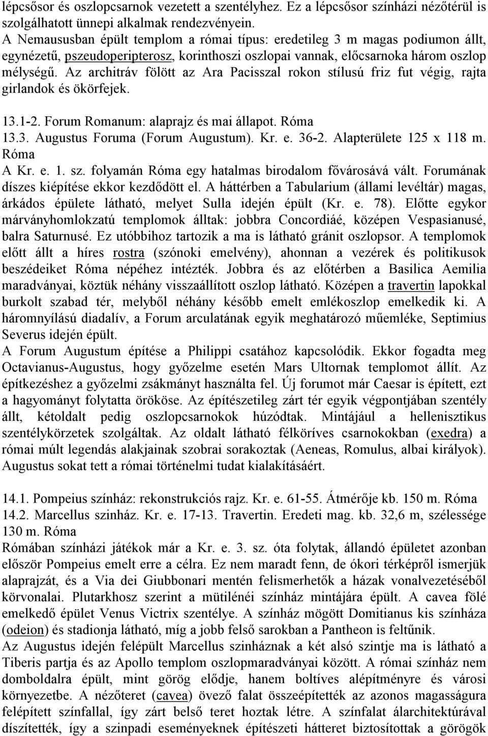 Az architráv fölött az Ara Pacisszal rokon stílusú friz fut végig, rajta girlandok és ökörfejek. 13.1-2. Forum Romanum: alaprajz és mai állapot. Róma 13.3. Augustus Foruma (Forum Augustum). Kr. e.