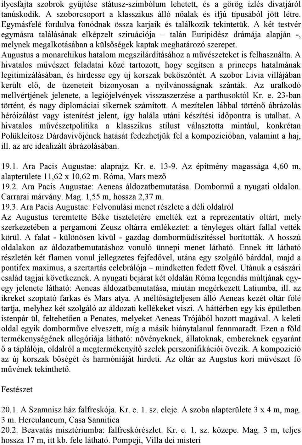 A két testvér egymásra találásának elképzelt sziruációja talán Euripidész drámája alapján -, melynek megalkotásában a külsőségek kaptak meghatározó szerepet.