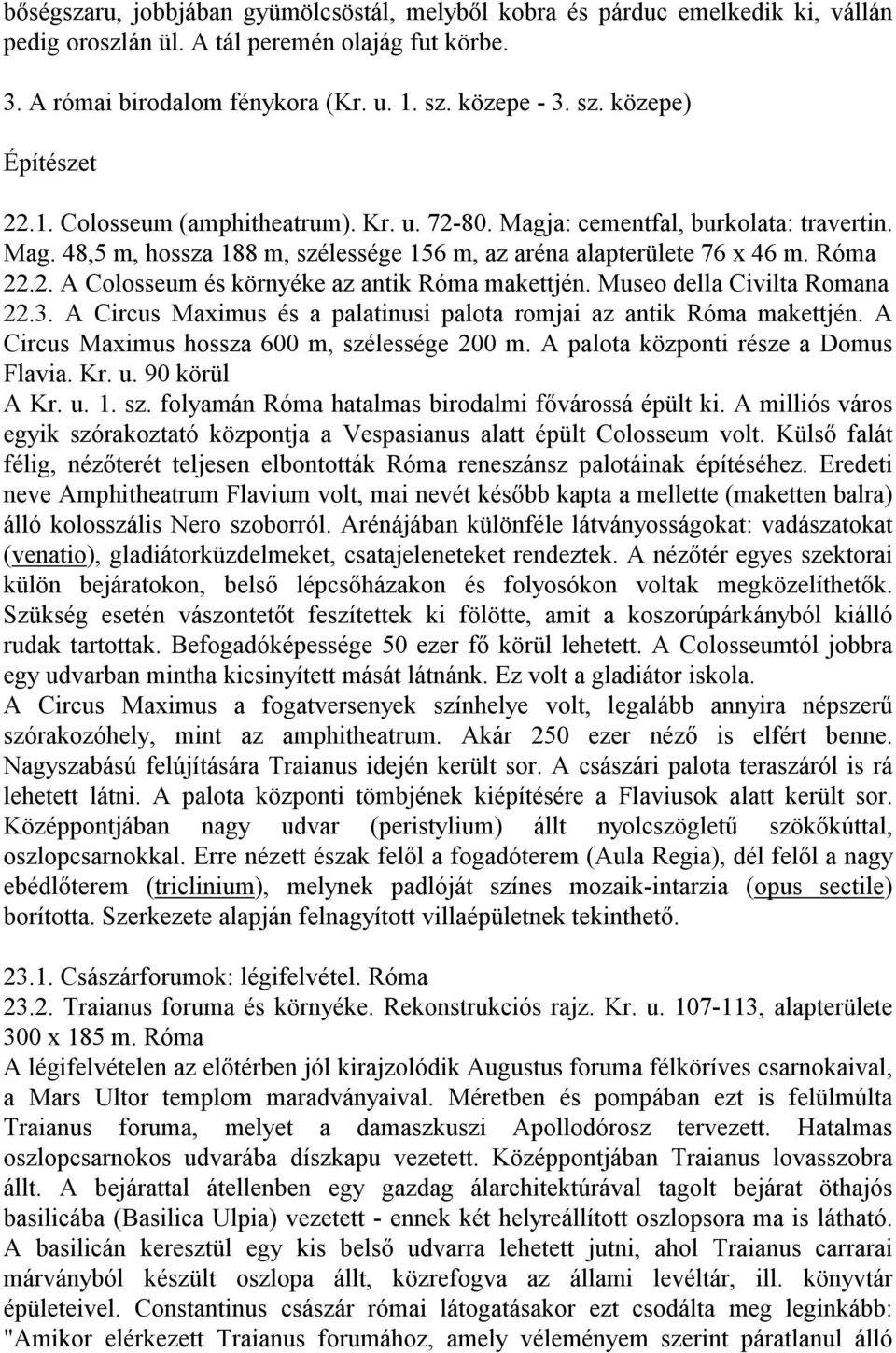 Museo della Civilta Romana 22.3. A Circus Maximus és a palatinusi palota romjai az antik Róma makettjén. A Circus Maximus hossza 600 m, szélessége 200 m. A palota központi része a Domus Flavia. Kr. u.