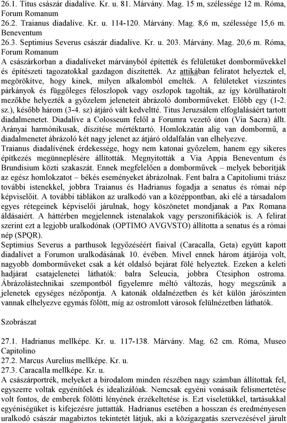 Róma, Forum Romanum A császárkorban a diadalíveket márványból építették és felületüket domborművekkel és építészeti tagozatokkal gazdagon díszítették.