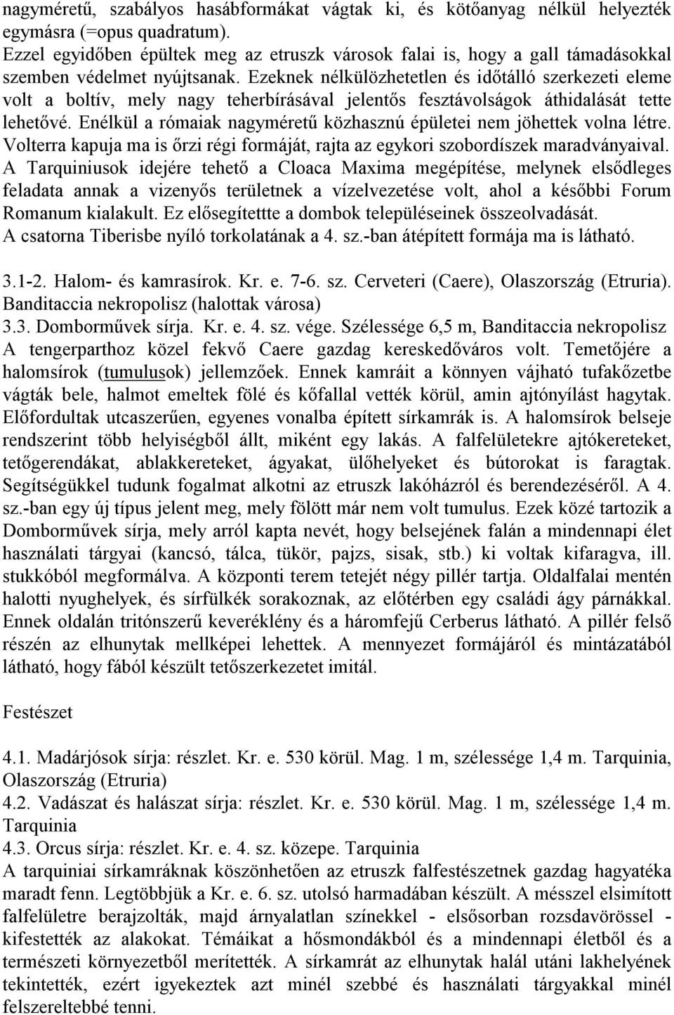 Ezeknek nélkülözhetetlen és időtálló szerkezeti eleme volt a boltív, mely nagy teherbírásával jelentős fesztávolságok áthidalását tette lehetővé.