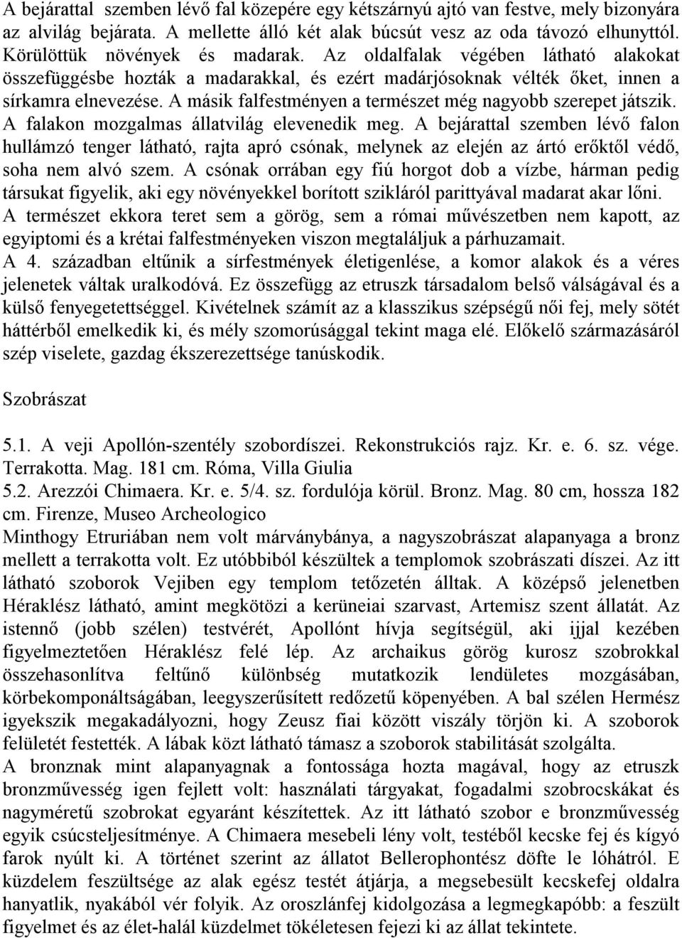 A másik falfestményen a természet még nagyobb szerepet játszik. A falakon mozgalmas állatvilág elevenedik meg.