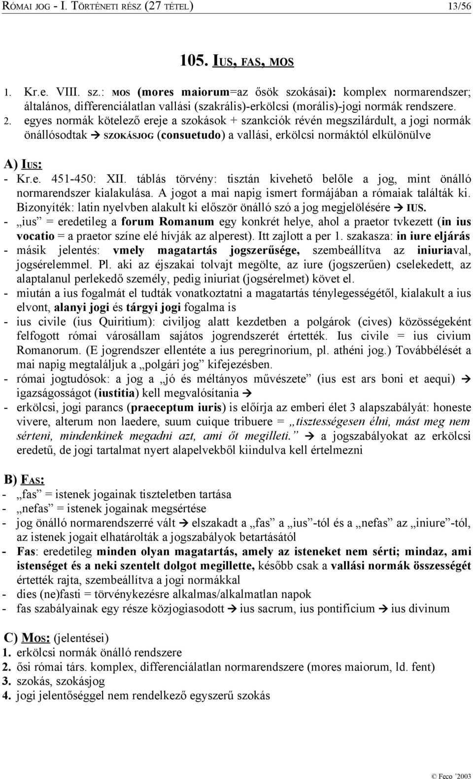 egyes normák kötelező ereje a szokások + szankciók révén megszilárdult, a jogi normák önállósodtak SZOKÁSJOG (consuetudo) a vallási, erkölcsi normáktól elkülönülve A) IUS: - Kr.e. 451-450: XII.