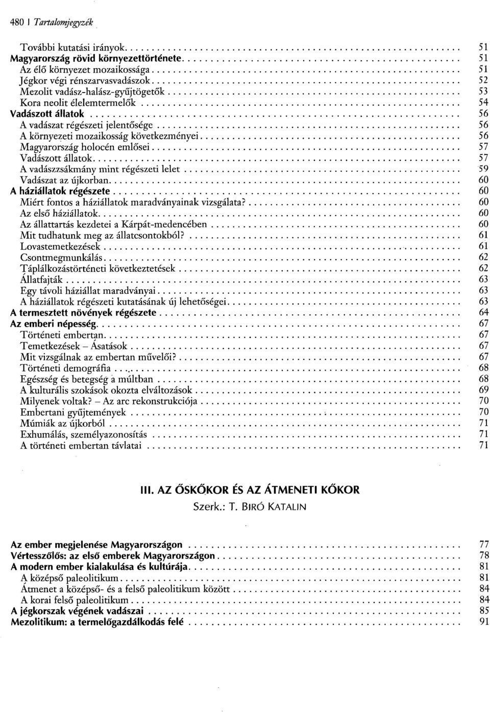 régészeti lelet 59 Vadászat az újkorban 60 A háziállatok régészete 60 Miért fontos a háziállatok maradványainak vizsgálata?