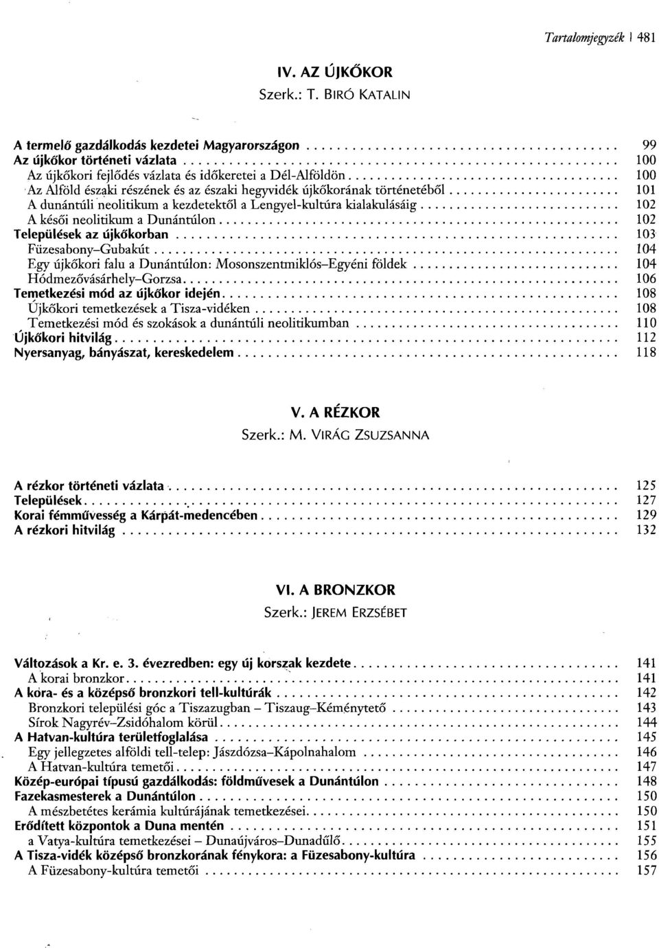 hegyvidék újkőkorának történetéből 101 A dunántúli neolitikum a kezdetektől a Lengyel-kultúra kialakulásáig 102 A késői neolitikum a Dunántúlon 102 Települések az újkőkorban 103 Füzesabony-Gubakút