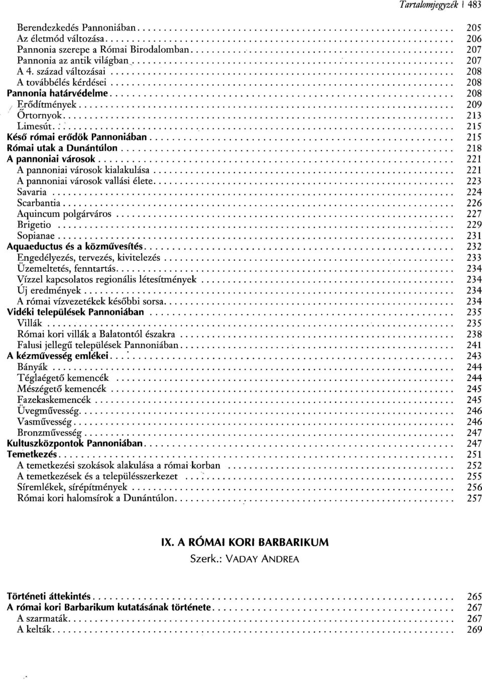 .' 215 Késő római erődök Pannoniában 215 Római utak a Dunántúlon 218 A pannoniai városok 221 A pannoniai városok kialakulása 221 A pannoniai városok vallási élete 223 Savaria 224 Scarbantia 226