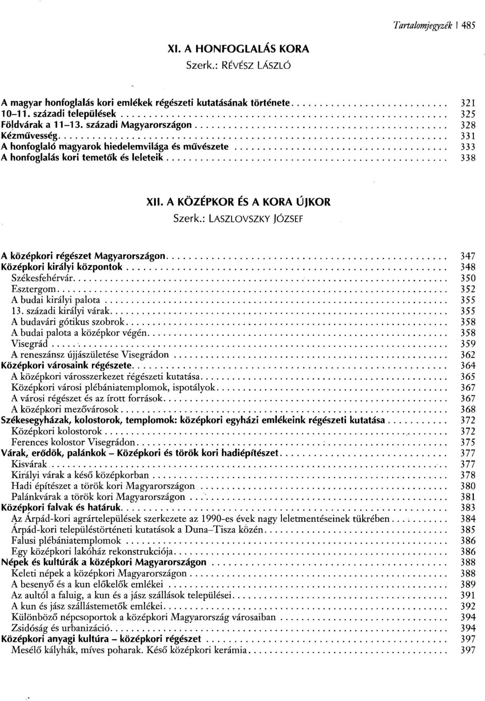 : LASZLOVSZKY JÓZSEF A középkori régészet Magyarországon 347 Középkori királyi központok 348 Székesfehérvár 350 Esztergom 352 A budai királyi palota 355 13.