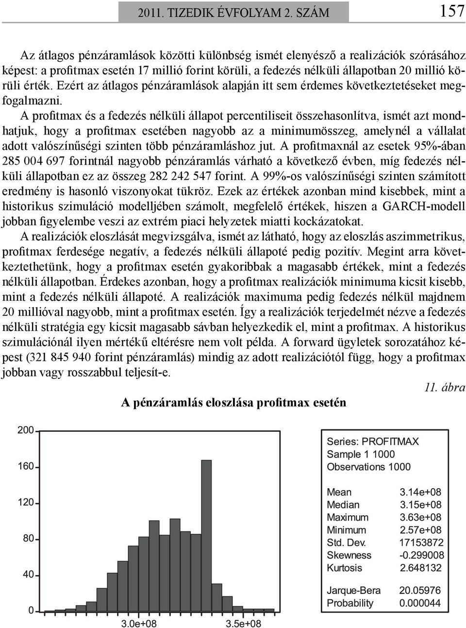 Ezért az átlagos pénzáramlások alapján itt sem érdemes következtetéseket megfogalmazni.