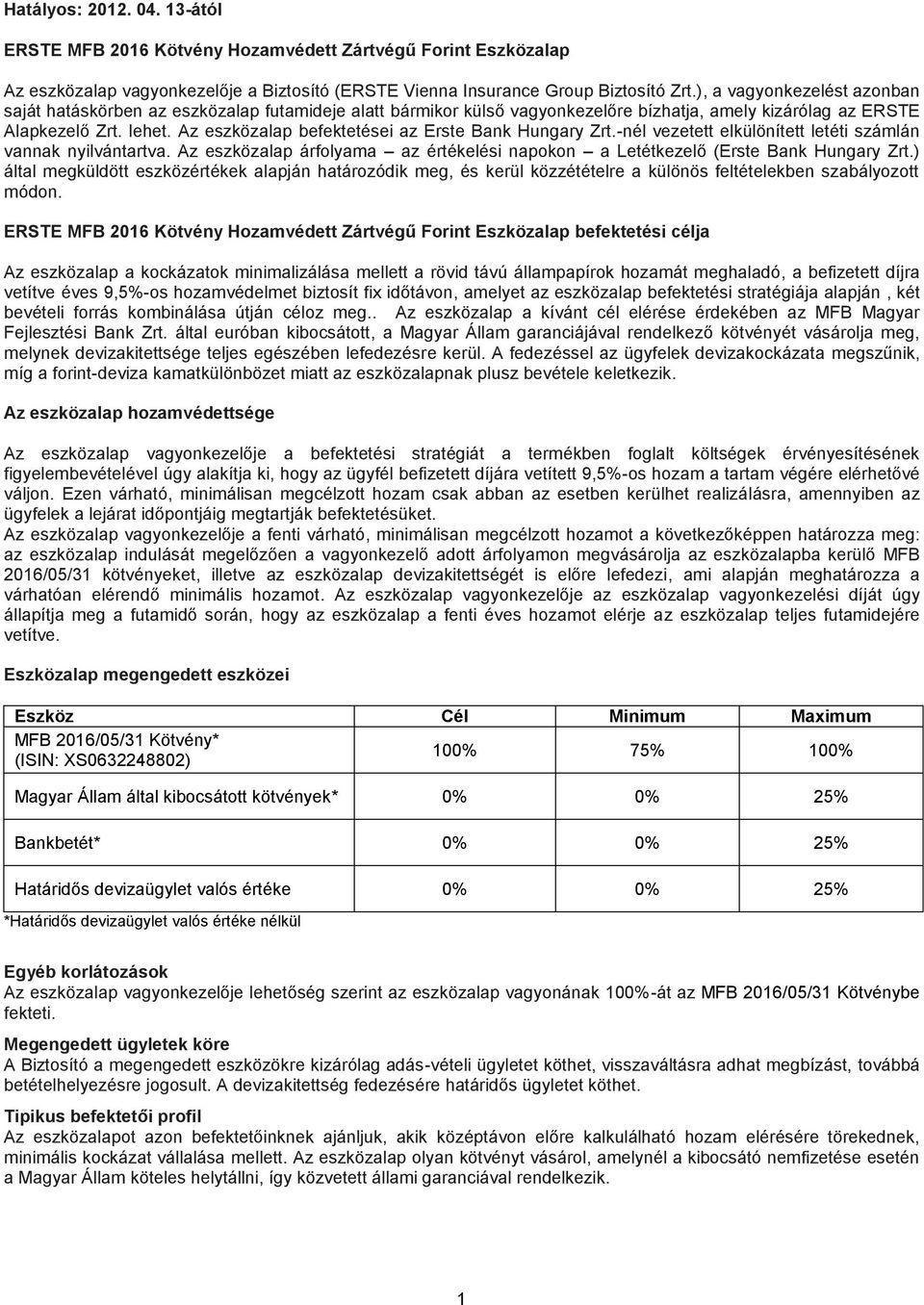 Az eszközalap befektetései az Erste Bank Hungary Zrt.-nél vezetett elkülönített letéti számlán vannak nyilvántartva.