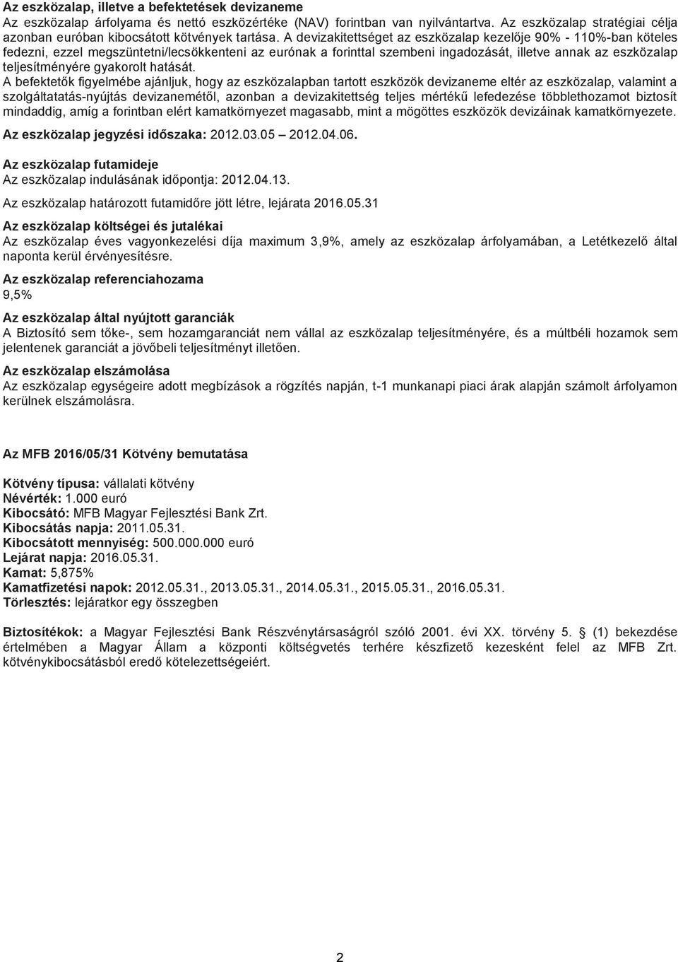 A devizakitettséget az eszközalap kezelője 90% - 110%-ban köteles fedezni, ezzel megszüntetni/lecsökkenteni az eurónak a forinttal szembeni ingadozását, illetve annak az eszközalap teljesítményére