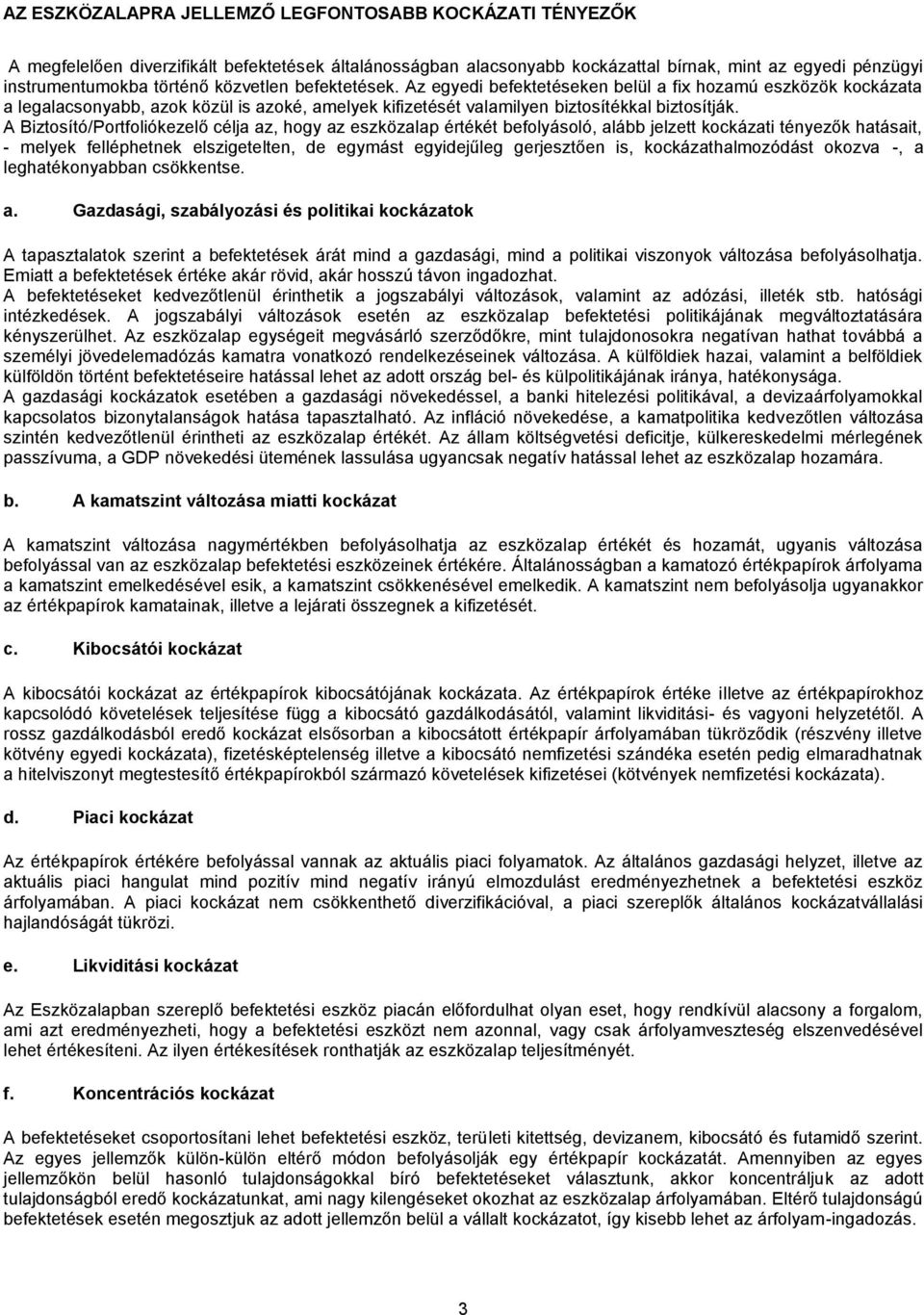 A Biztosító/Portfoliókezelő célja az, hogy az eszközalap értékét befolyásoló, alább jelzett kockázati tényezők hatásait, - melyek felléphetnek elszigetelten, de egymást egyidejűleg gerjesztően is,