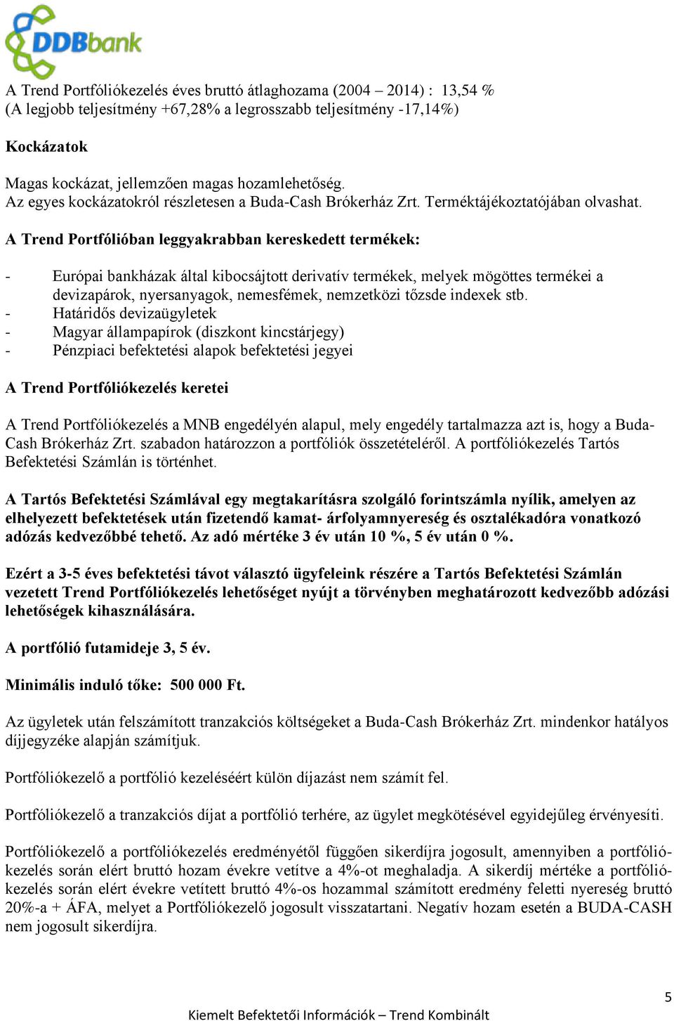 A Trend Portfólióban leggyakrabban kereskedett termékek: - Európai bankházak által kibocsájtott derivatív termékek, melyek mögöttes termékei a devizapárok, nyersanyagok, nemesfémek, nemzetközi tőzsde