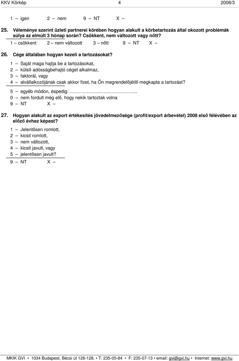 1 Saját maga hajtja be a tartozásokat, 2 külső adósságbehajtó céget alkalmaz, 3 faktorál, vagy 4 alvállalkozójának csak akkor fizet, ha Ön megrendelőjétől megkapta a tartozást?