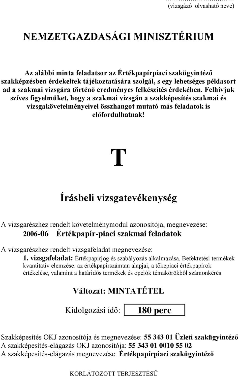 Felhívjuk szíves figyelmüket, hogy a szakmai vizsgán a szakképesítés szakmai és vizsgakövetelményeivel összhangot mutató más feladatok is előfordulhatnak!