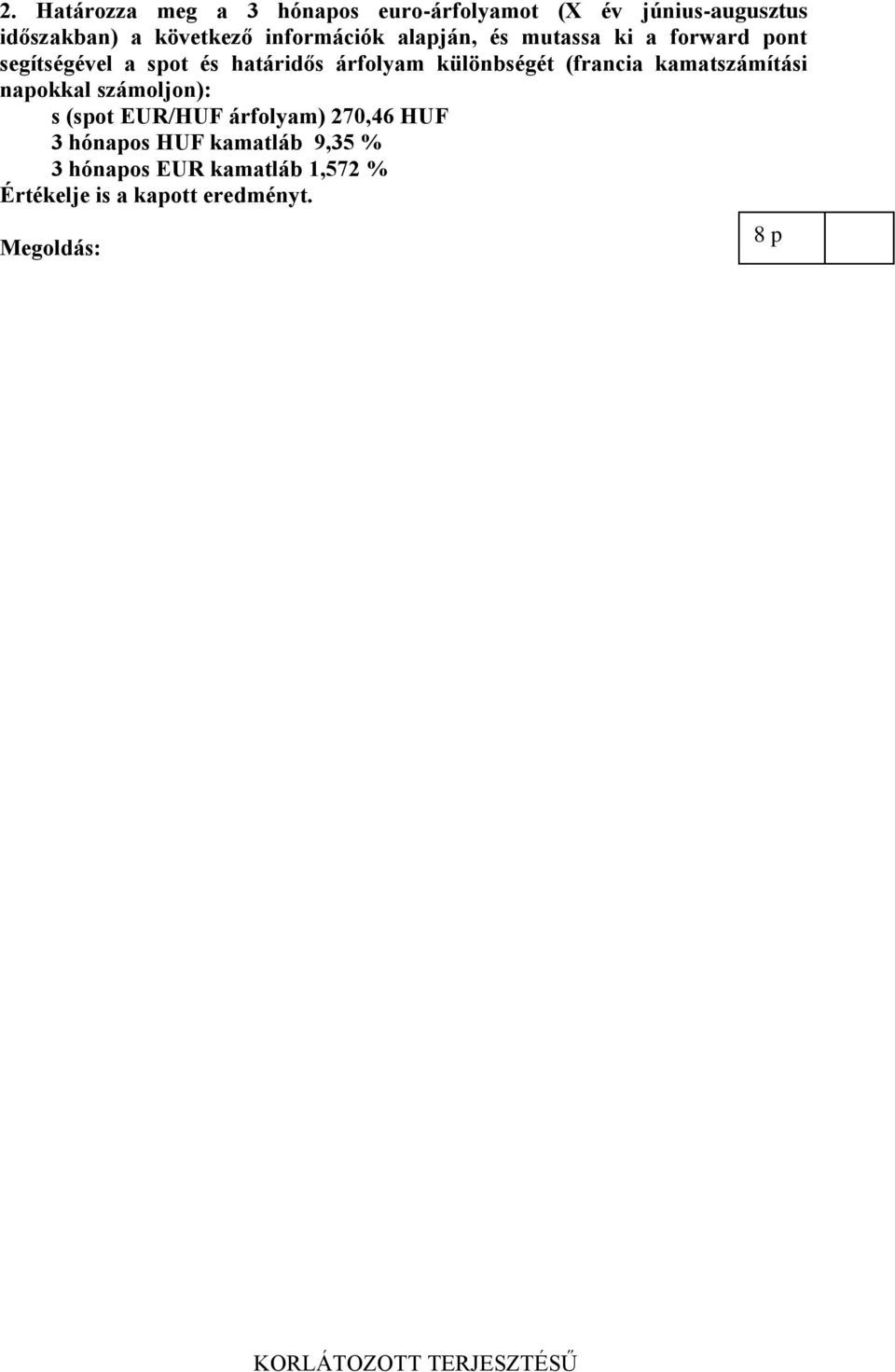 különbségét (francia kamatszámítási napokkal számoljon): s (spot EUR/HUF árfolyam) 270,46 HUF 3