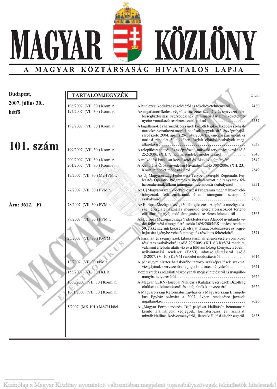 Az ingatlanértékelést végzõ természetes személy és szervezet felelõsségbiztosítási szerzõdésének minimális tartalmi követelményeire vonatkozó részletes szabályokról... 7537 198/2007. (VII. 30.) Korm.