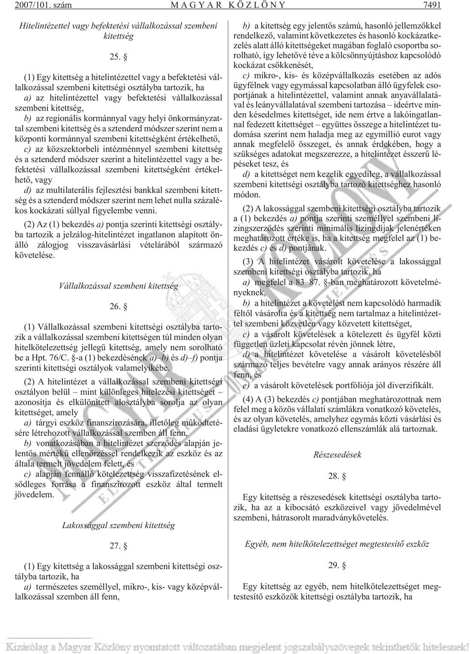 regionális kormánnyal vagy helyi önkormányzattal szembeni kitettség és a sztenderd módszer szerint nem a központi kormánnyal szembeni kitettségként értékelhetõ, c) az közszektorbeli intézménnyel