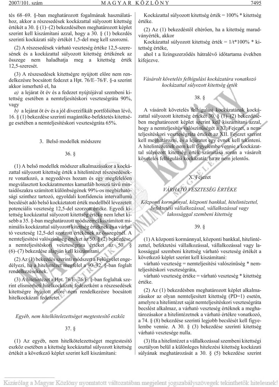 (2) A részesedések várható veszteség értéke 12,5-szeresének és a kockázattal súlyozott kitettség értékének az összege nem haladhatja meg a kitettség érték 12,5-szeresét.