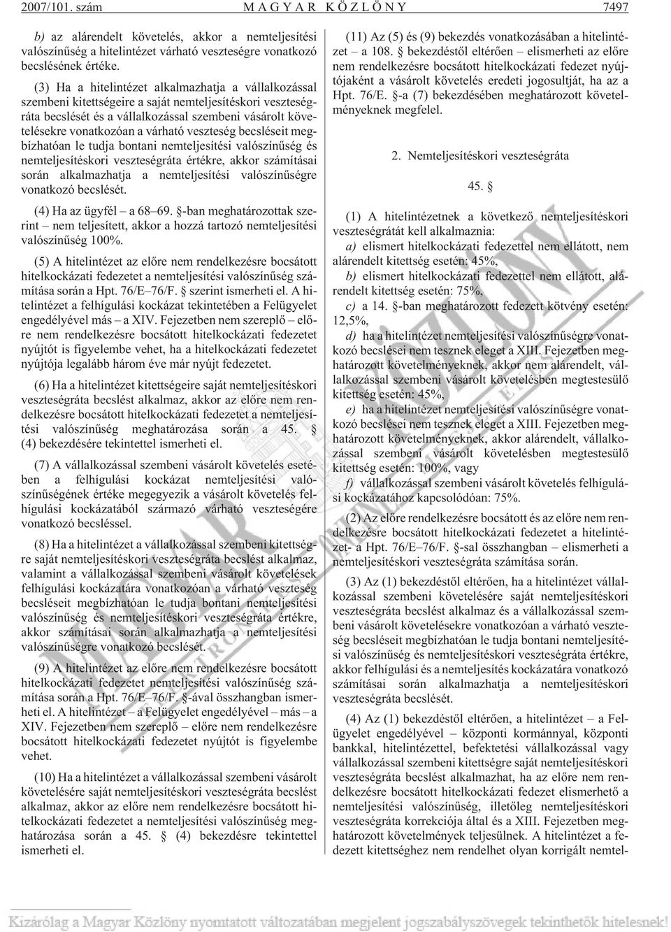 veszteség becsléseit megbízhatóan le tudja bontani nemteljesítési valószínûség és nemteljesítéskori veszteségráta értékre, akkor számításai során alkalmazhatja a nemteljesítési valószínûségre