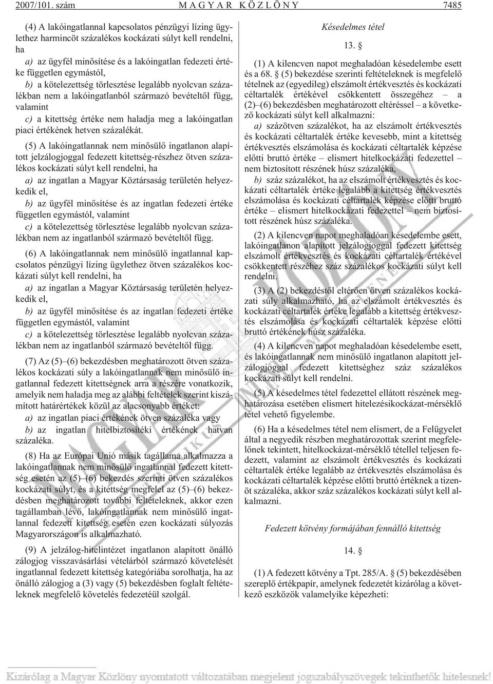 független egymástól, b) a kötelezettség törlesztése legalább nyolcvan százalékban nem a lakóingatlanból származó bevételtõl függ, valamint c) a kitettség értéke nem haladja meg a lakóingatlan piaci
