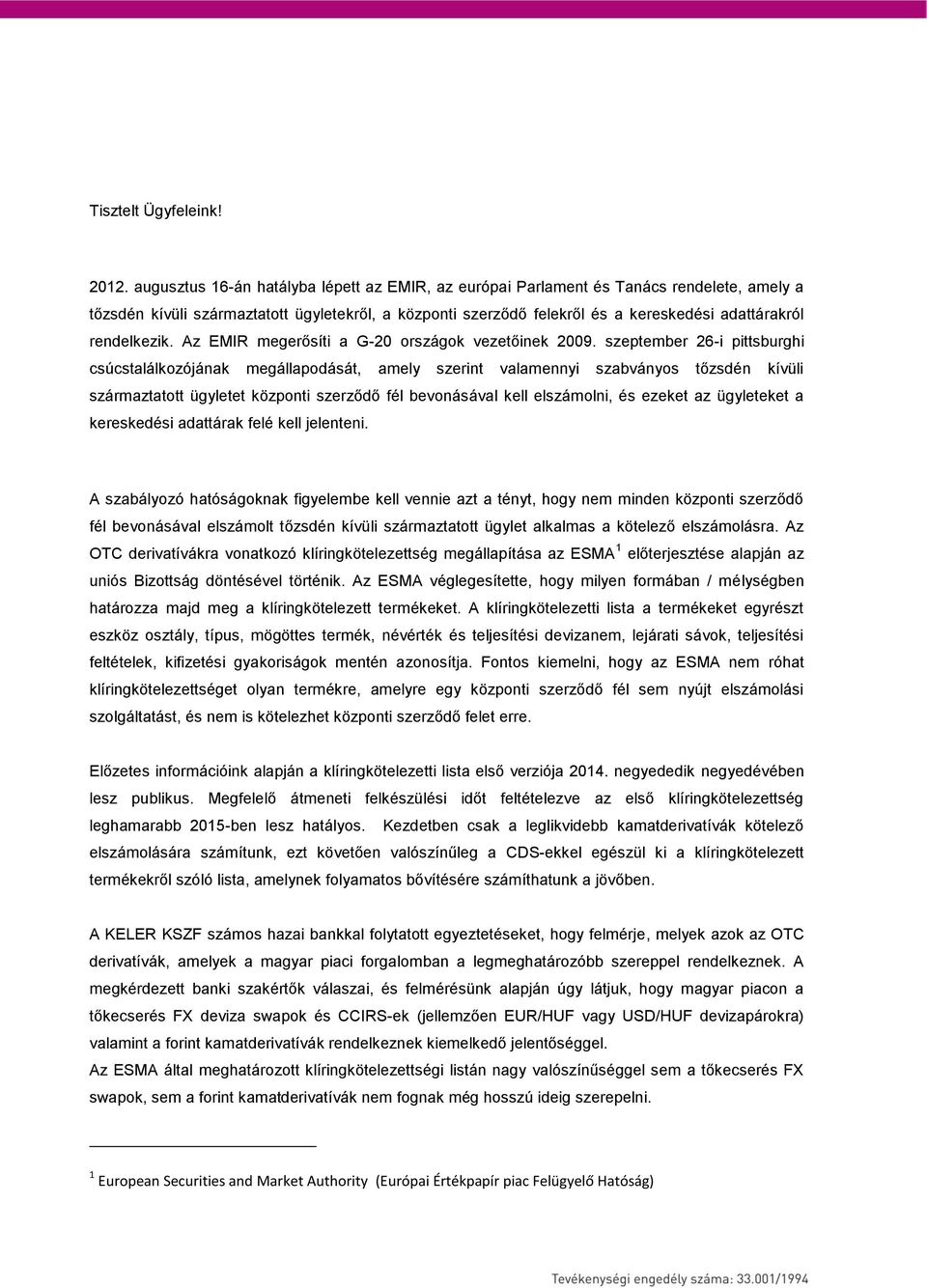 rendelkezik. Az EMIR megerősíti a G-20 országok vezetőinek 2009.