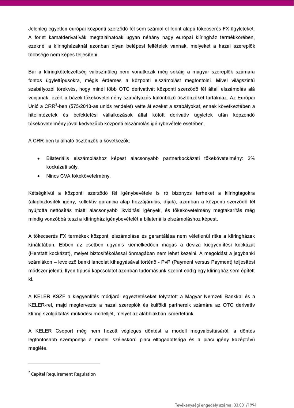 nem képes teljesíteni. Bár a klíringkötelezettség valószínűleg nem vonatkozik még sokáig a magyar szereplők számára fontos ügylettípusokra, mégis érdemes a központi elszámolást megfontolni.
