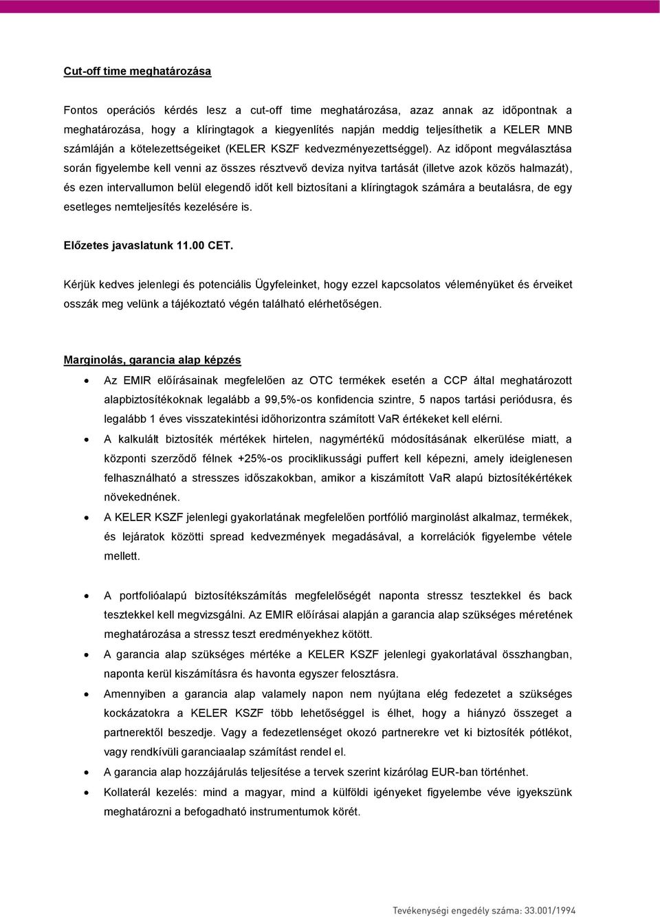 Az időpont megválasztása során figyelembe kell venni az összes résztvevő deviza nyitva tartását (illetve azok közös halmazát), és ezen intervallumon belül elegendő időt kell biztosítani a