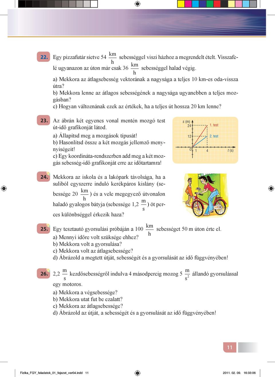 Az ábrán két egyene vonal entén ozgó tet út-idő grafikonját látod. a) Állapítd eg a ozgáok típuát! b) Haonlítd öze a két ozgá jellező en nyiégeit!